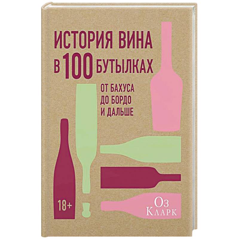 История вина в 100 бутылках.От Бахуса до Бордо и дальше История вина в 100 бутылках.От Бахуса до Бордо и дальше