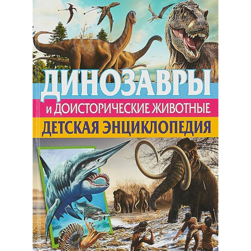 Динозавры и доисторические животные. Детская энциклопедия