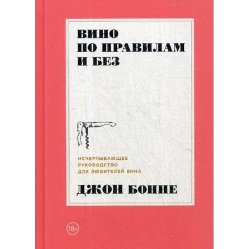 Вино по правилам и без. Исчерпывающее руководство для любителей вина Вино по правилам и без. Исчерпывающее руководство для любителей вина