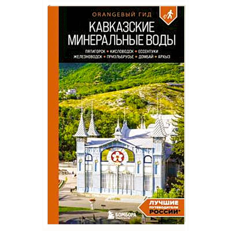 Кавказские Минеральные воды: Пятигорск, Кисловодск, Ессентуки, Железноводск, Приэльбрусье, Домбай, Архыз Кавказские Минеральные воды: Пятигорск, Кисловодск, Ессентуки, Железноводск, Приэльбрусье, Домбай, Архыз