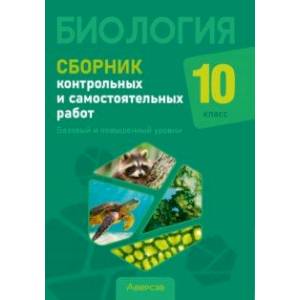 Биология. 10 класс. Сборник контрольных и самостоятельных работ. Базовый и повышенный уровни Биология. 10 класс. Сборник контрольных и самостоятельных работ. Базовый и повышенный уровни