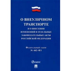 О внеуличном транспорте и о внесении изменений в отдельные законодательные акты РФ № 442-ФЗ