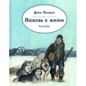 Любовь к жизни. Рассказы Любовь к жизни. Рассказы