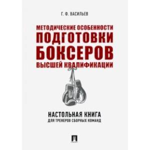 Методические особенности подготовки боксеров высшей квалификации. Настольная книга для тренеров Методические особенности подготовки боксеров высшей квалификации. Настольная книга для тренеров