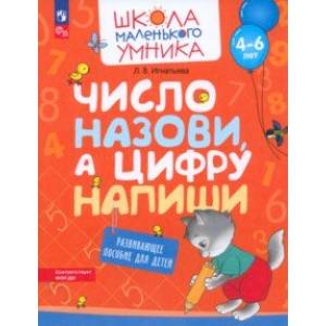 Число назови, а цифру напиши. Развивающее пособие для детей 4–6 лет. ФГОС ДО Число назови, а цифру напиши. Развивающее пособие для детей 4–6 лет. ФГОС ДО