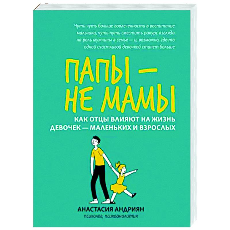 Папы - не мамы. Как отцы влияют на жизнь девочек - маленьких и взрослых Папы - не мамы. Как отцы влияют на жизнь девочек - маленьких и взрослых