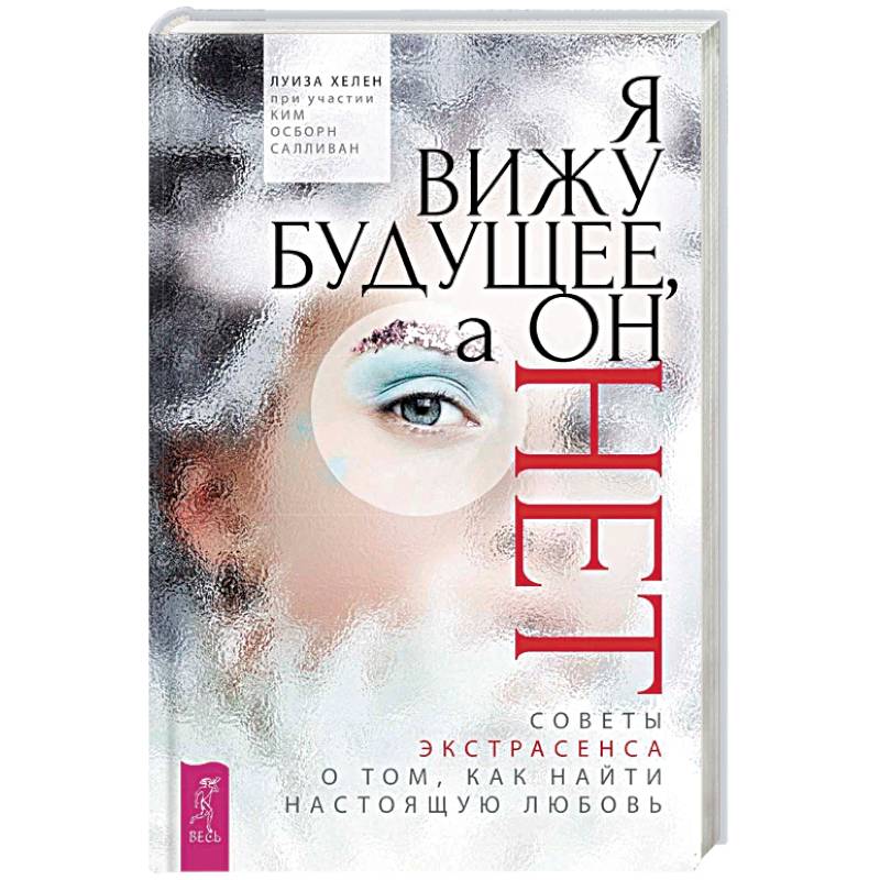 Я вижу будущее, а он нет. Советы экстрасенса о том, как найти настоящую любовь Я вижу будущее, а он нет. Советы экстрасенса о том, как найти настоящую любовь