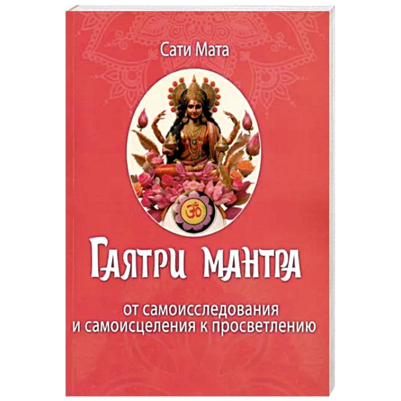 Гаятри мантра. От самоисследования до самоисцеления к просветлению Гаятри мантра. От самоисследования до самоисцеления к просветлению