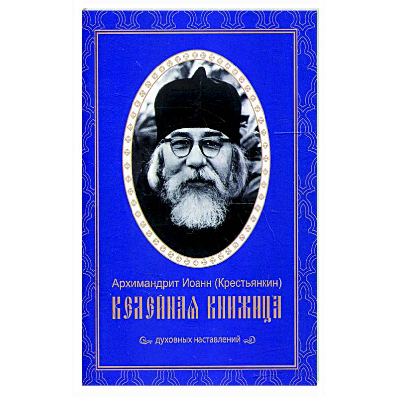 Келейная книжица. Духовных наставлений. Иоанн (Крестьянкин), архимандрит Келейная книжица. Духовных наставлений. Иоанн (Крестьянкин), архимандрит