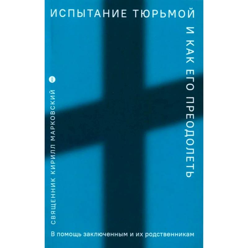 Испытание тюрьмой и как его преодолеть. В помощь заключенным и их родственникам Испытание тюрьмой и как его преодолеть. В помощь заключенным и их родственникам