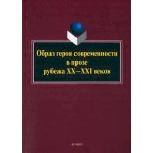 Образ героя современности в прозе рубежа ХХ–ХХI в. Монография Образ героя современности в прозе рубежа ХХ–ХХI в. Монография