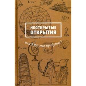 Неоткрытые открытия или Кто это придумал? Неоткрытые открытия или Кто это придумал?