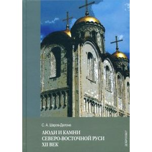 Люди и камни Северо-восточной Руси. XII век Люди и камни Северо-восточной Руси. XII век