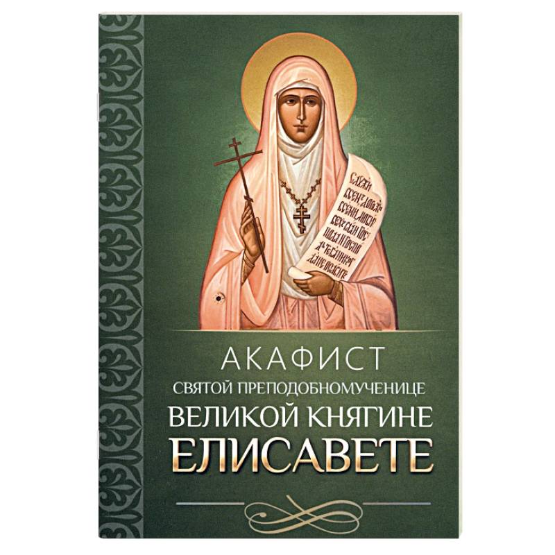 Акафист святой преподобномученице великой княгине Елисавете Акафист святой преподобномученице великой княгине Елисавете