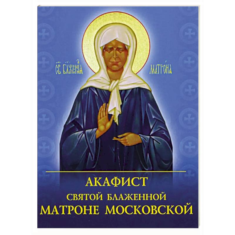 Акафист святой блаженной Матроне Московской Акафист святой блаженной Матроне Московской