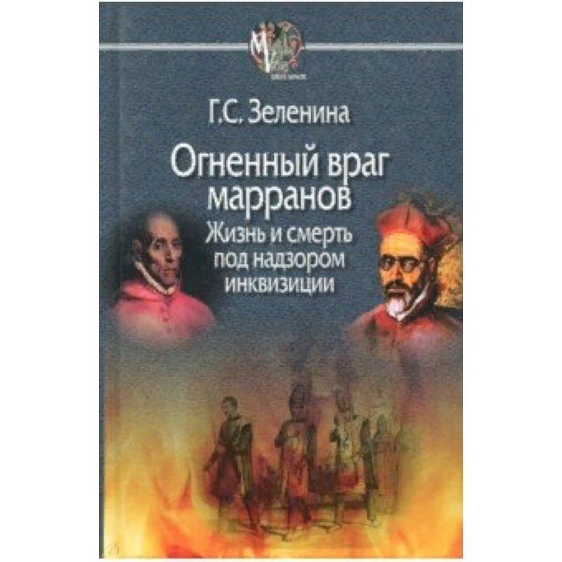 Огненный враг марранов. Жизнь и смерть под надзором инквизиции Огненный враг марранов. Жизнь и смерть под надзором инквизиции