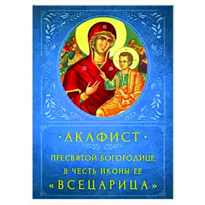 Акафист Пресвятой Богородице 'Всецарица' Акафист Пресвятой Богородице 'Всецарица'