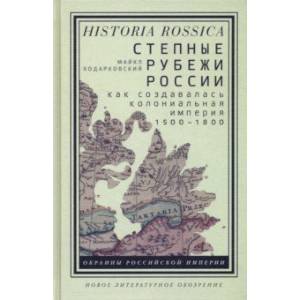 Степные рубежи России. Как создавалась колониальная империя. 1500-1800 Степные рубежи России. Как создавалась колониальная империя. 1500-1800
