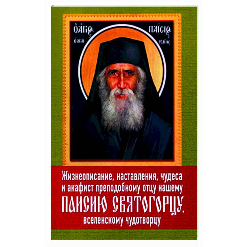 Жизнеописание, наставления, чудеса и акафист преподобному Паисию Святогорцу Жизнеописание, наставления, чудеса и акафист преподобному Паисию Святогорцу