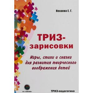 ТРИЗ-зарисовки. Игры, стихи и сказки для развития творческого воображения детей ТРИЗ-зарисовки. Игры, стихи и сказки для развития творческого воображения детей