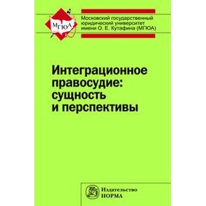 Интеграционное правосудие: сущность и перспективы: Монография Интеграционное правосудие: сущность и перспективы: Монография