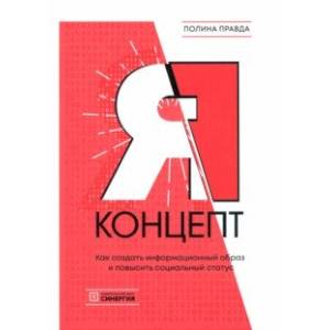 Я-концепт. Как создать информационный образ и повысить социальный статус Я-концепт. Как создать информационный образ и повысить социальный статус