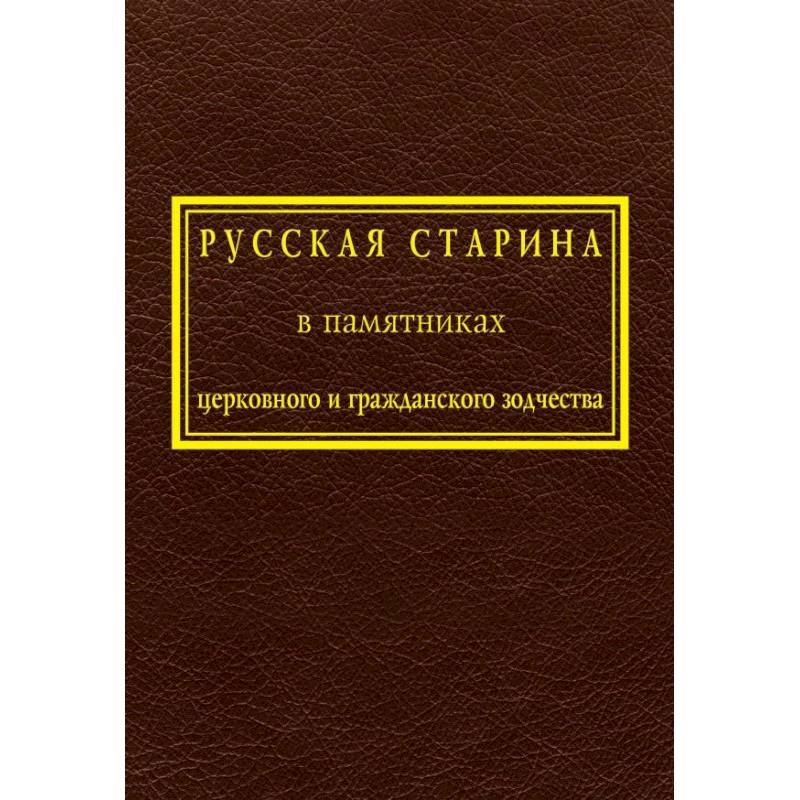 Русская старина в памятниках церковного и гражданского зодчества. Том 1 Русская старина в памятниках церковного и гражданского зодчества. Том 1