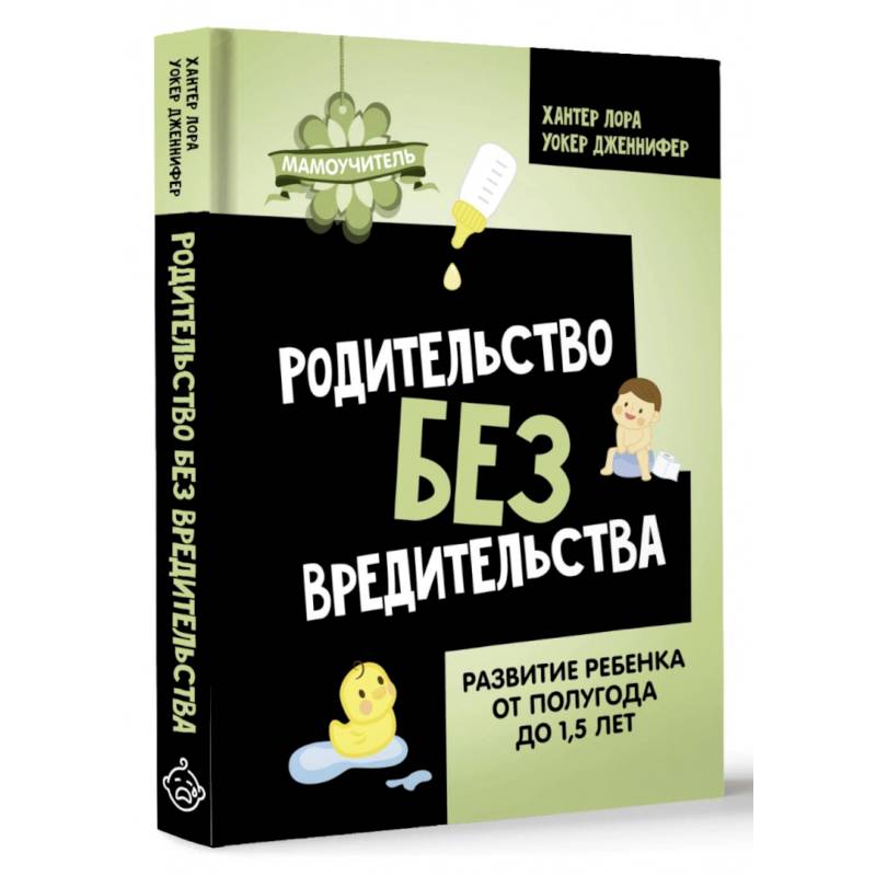 Родительство без вредительства. Развитие ребенка от полугода до 1,5 лет Родительство без вредительства. Развитие ребенка от полугода до 1,5 лет