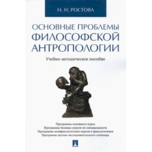 Основные проблемы философской антропологии. Учебно-методическое пособие Основные проблемы философской антропологии. Учебно-методическое пособие