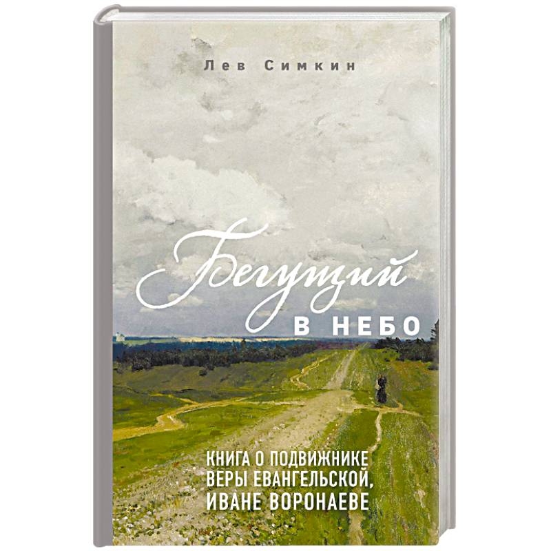 Бегущий в небо. Книга о подвижнике веры евангельской Иване Воронаеве Бегущий в небо. Книга о подвижнике веры евангельской Иване Воронаеве