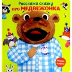 Расскажи сказку. Про медвежонка Расскажи сказку. Про медвежонка