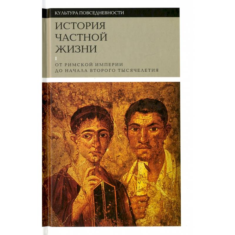 История частной жизни.  От Римской империи до начала второго тысячелетия. Том-1 История частной жизни.  От Римской империи до начала второго тысячелетия. Том-1