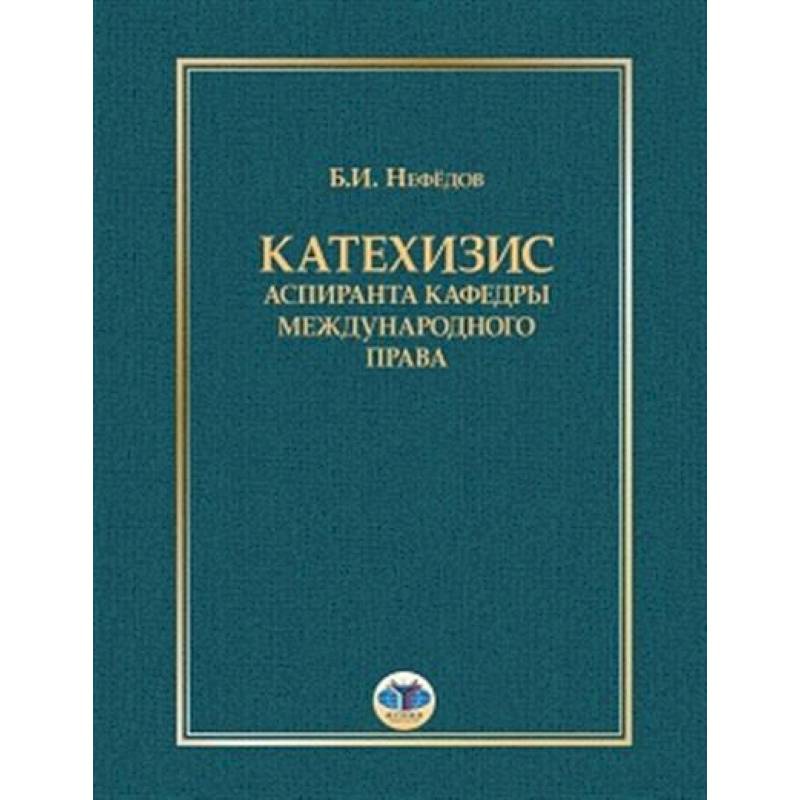 Катехизис аспиранта кафедры международного права Катехизис аспиранта кафедры международного права