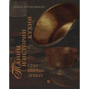Тайны и истории кухни. Стол, посуда, этикет Тайны и истории кухни. Стол, посуда, этикет