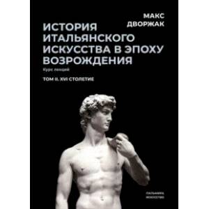 История итальянского искусства в эпохе Возрождения. Курс лекций. Том 2. XVI столетие История итальянского искусства в эпохе Возрождения. Курс лекций. Том 2. XVI столетие