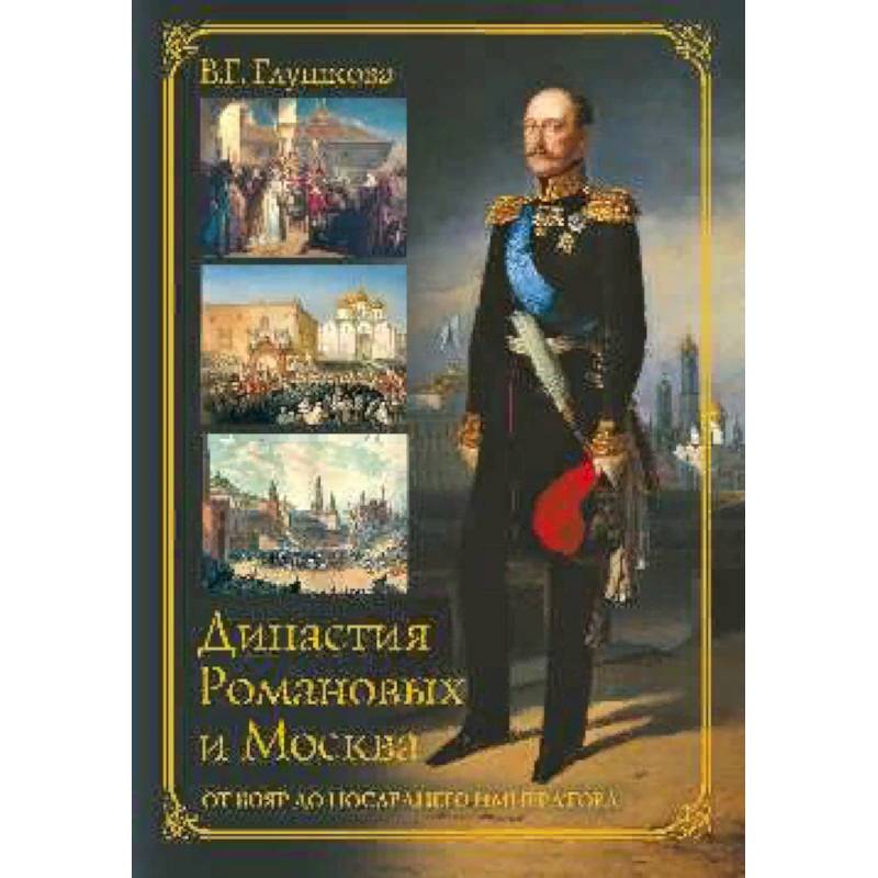 Династия Романовых и Москва. От бояр до последнего императора Династия Романовых и Москва. От бояр до последнего императора