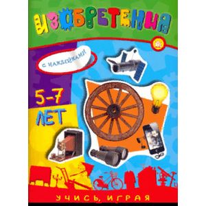 Учись, играя. 5-7 лет. Изобретения Учись, играя. 5-7 лет. Изобретения