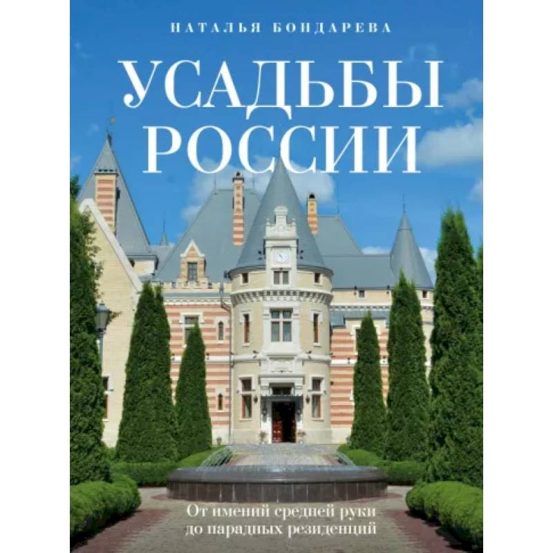 Усадьбы России. От имений средней руки до парадных резиденций Усадьбы России. От имений средней руки до парадных резиденций