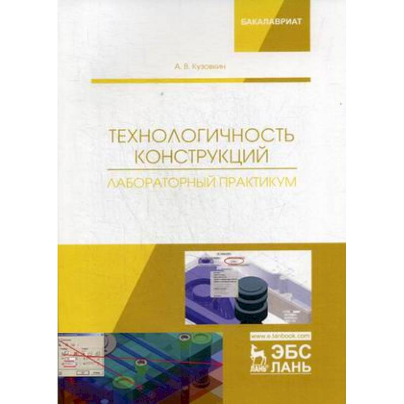 Технологичность конструкций. Лабораторный практикум. Учебное пособие Технологичность конструкций. Лабораторный практикум. Учебное пособие