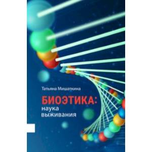 Биоэтика. Наука выживания Биоэтика. Наука выживания