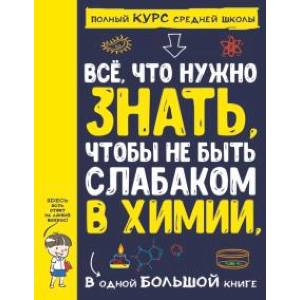 Все что нужно знать, чтобы не быть слабаком в химии в одной большой книге Все что нужно знать, чтобы не быть слабаком в химии в одной большой книге