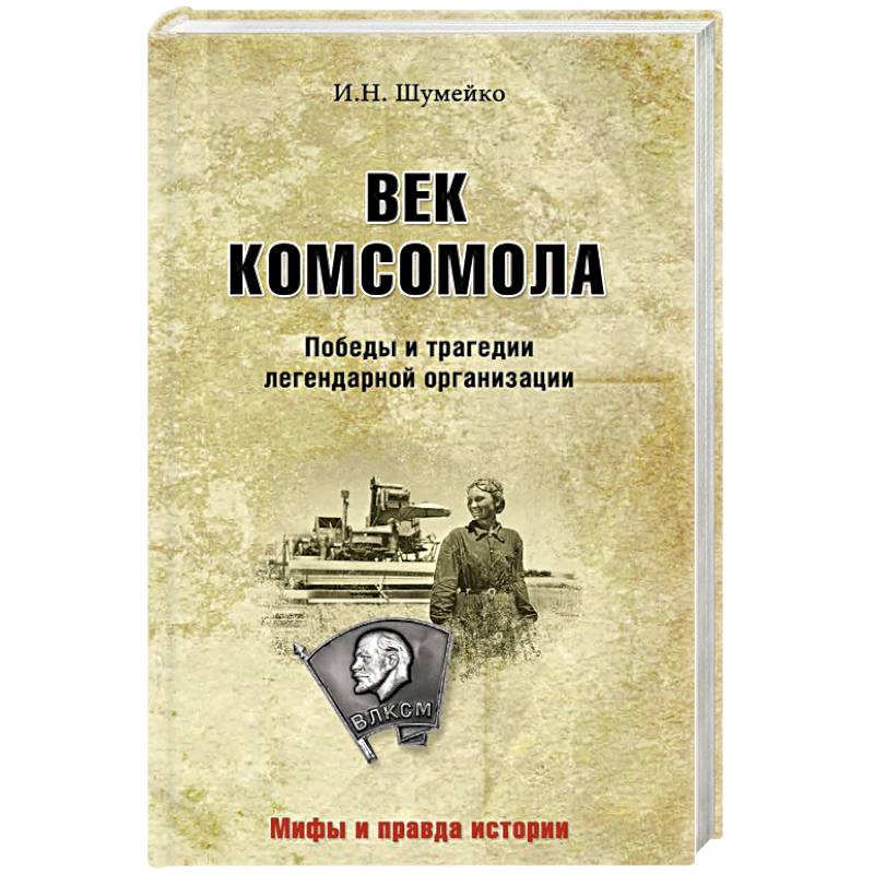 Век комсомола. Победы и трагедии легендарной организации Век комсомола. Победы и трагедии легендарной организации