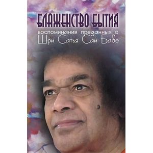 Блаженство бытия. Воспоминания преданных о Шри Сатья Саи Бабе Блаженство бытия. Воспоминания преданных о Шри Сатья Саи Бабе
