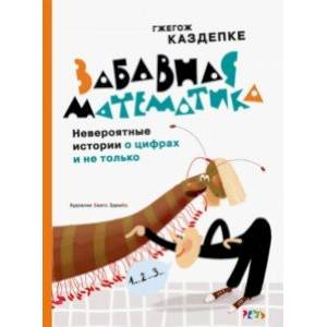 Забавная математика. Невероятные истории о цифрах и не только Забавная математика. Невероятные истории о цифрах и не только