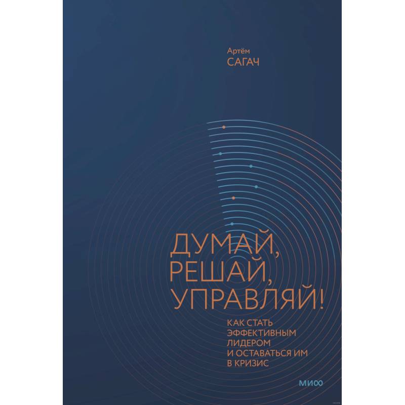 Думай, решай, управляй! Как стать эффективным лидером и оставаться им в кризис Думай, решай, управляй! Как стать эффективным лидером и оставаться им в кризис