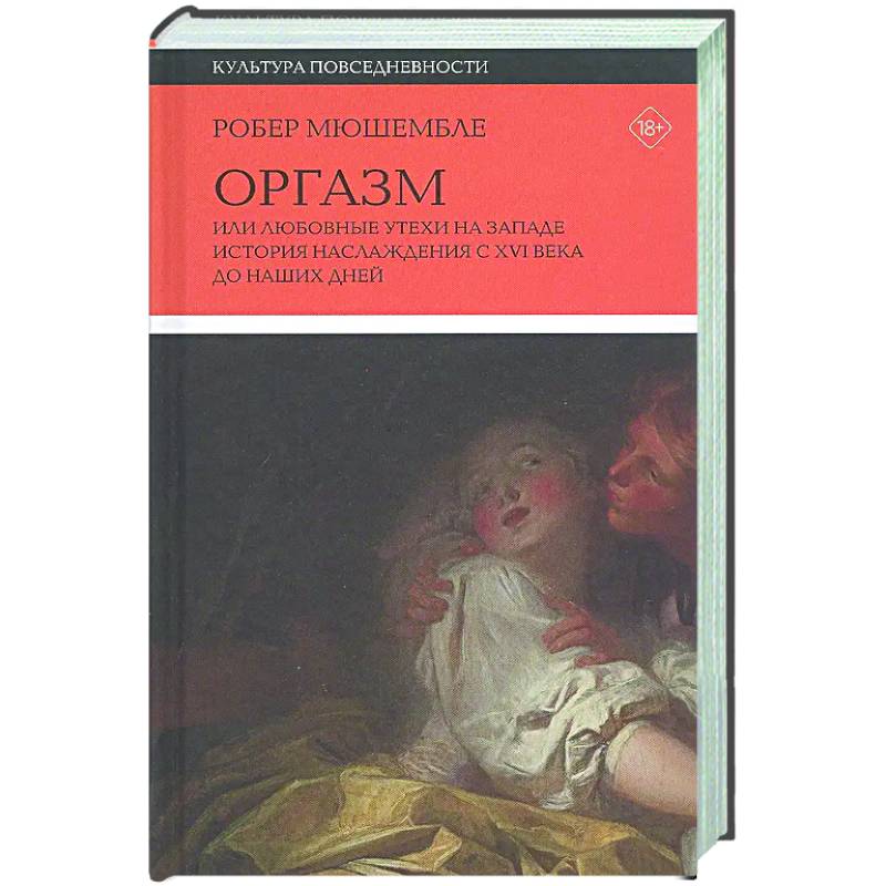 Оргазм, или Любовные утехи на Западе. История наслаждения с XVI века до наших дней Оргазм, или Любовные утехи на Западе. История наслаждения с XVI века до наших дней