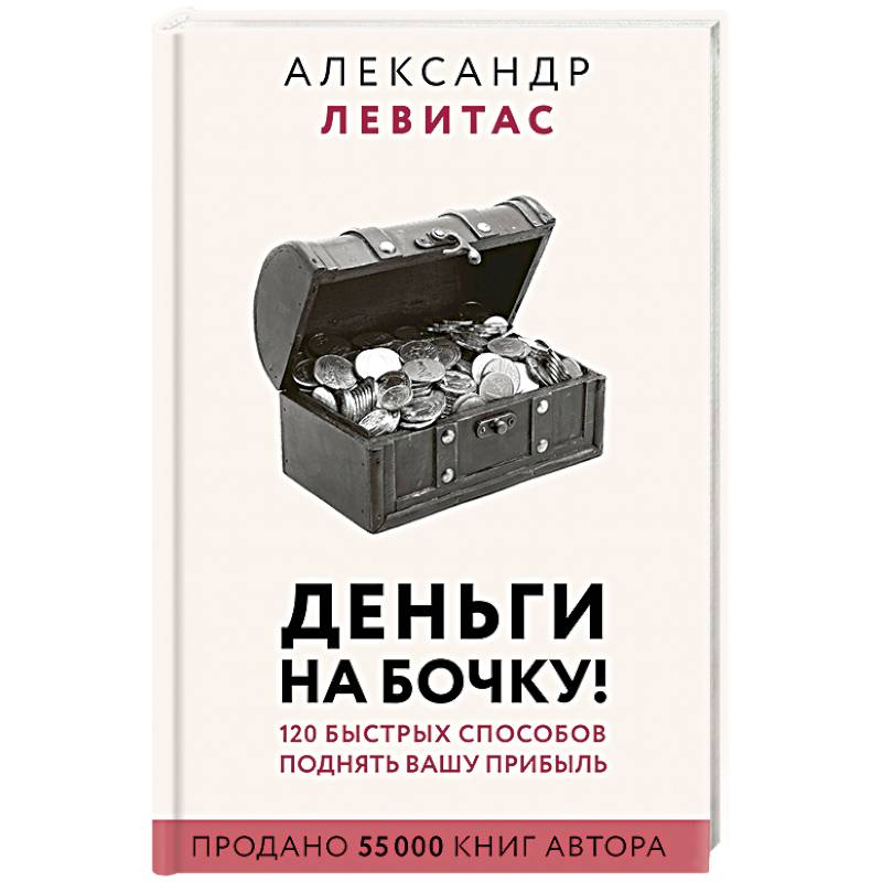 Деньги на бочку! 120 быстрых способов поднять вашу прибыль Деньги на бочку! 120 быстрых способов поднять вашу прибыль