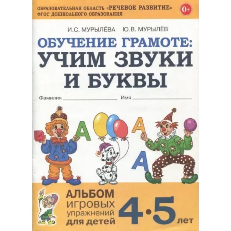Обучение грамоте. Учим звуки и буквы. Альбом игровых упражнений для детей 4-5 лет. ФГОС ДО Обучение грамоте. Учим звуки и буквы. Альбом игровых упражнений для детей 4-5 лет. ФГОС ДО
