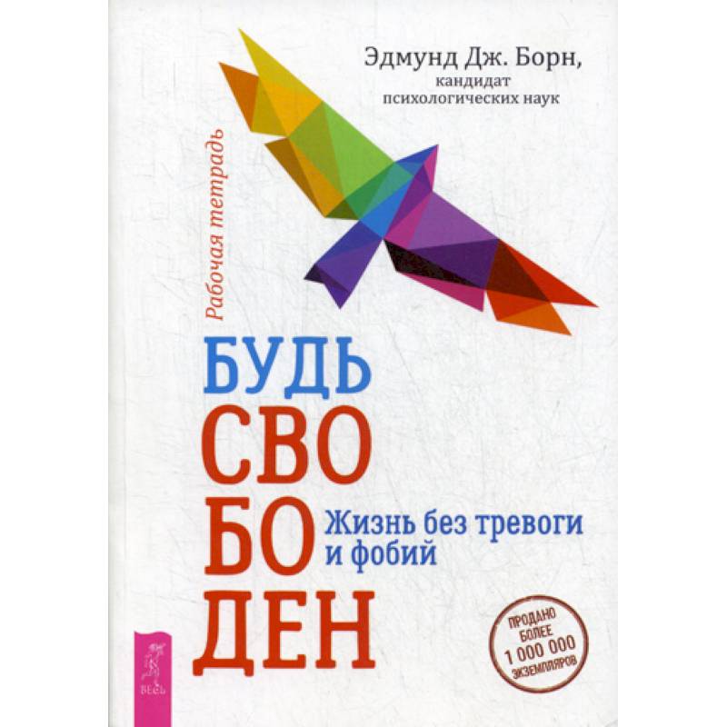 Будь свободен. Жизнь без тревоги и фобий. Рабочая тетрадь Будь свободен. Жизнь без тревоги и фобий. Рабочая тетрадь