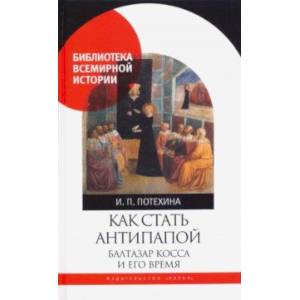 Как стать антипапой. Балтазар Косса и его время Как стать антипапой. Балтазар Косса и его время
